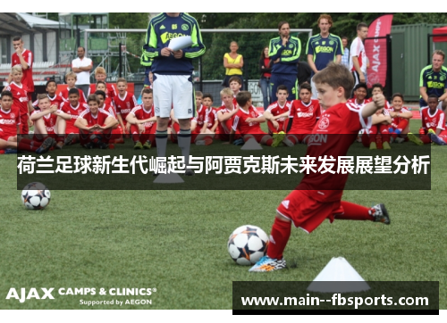 荷兰足球新生代崛起与阿贾克斯未来发展展望分析