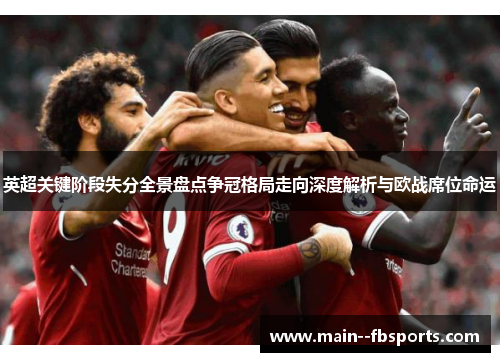 英超关键阶段失分全景盘点争冠格局走向深度解析与欧战席位命运 英超关键阶段失分全景盘点争冠格局走向深度解析与欧战席位命运