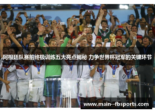 阿根廷队赛前终极训练五大亮点揭秘 力争世界杯冠军的关键环节 阿根廷队赛前终极训练五大亮点揭秘 力争世界杯冠军的关键环节