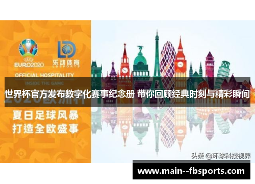 世界杯官方发布数字化赛事纪念册 带你回顾经典时刻与精彩瞬间 世界杯官方发布数字化赛事纪念册 带你回顾经典时刻与精彩瞬间