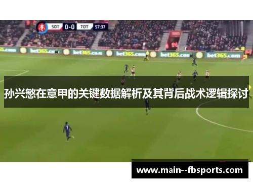 孙兴慜在意甲的关键数据解析及其背后战术逻辑探讨