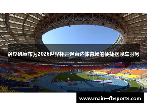 洛杉矶宣布为2026世界杯开通直达体育场的便捷摆渡车服务 洛杉矶宣布为2026世界杯开通直达体育场的便捷摆渡车服务