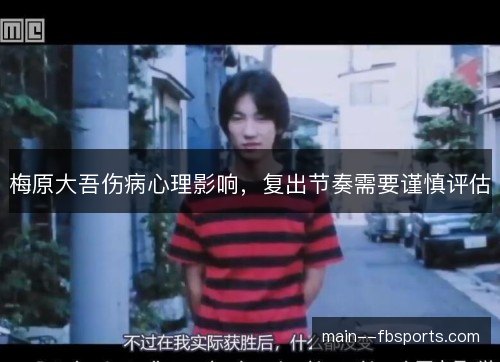梅原大吾伤病心理影响,复出节奏需要谨慎评估 梅原大吾伤病心理影响,复出节奏需要谨慎评估