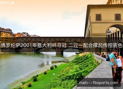 佛罗伦萨2001年意大利杯夺冠 二过一配合撑起传控底色